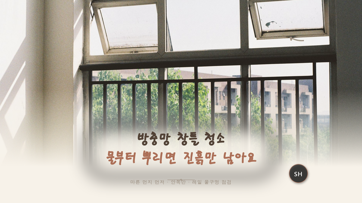 방충망 창틀 청소, 물부터 뿌리면 진흙만 남습니다